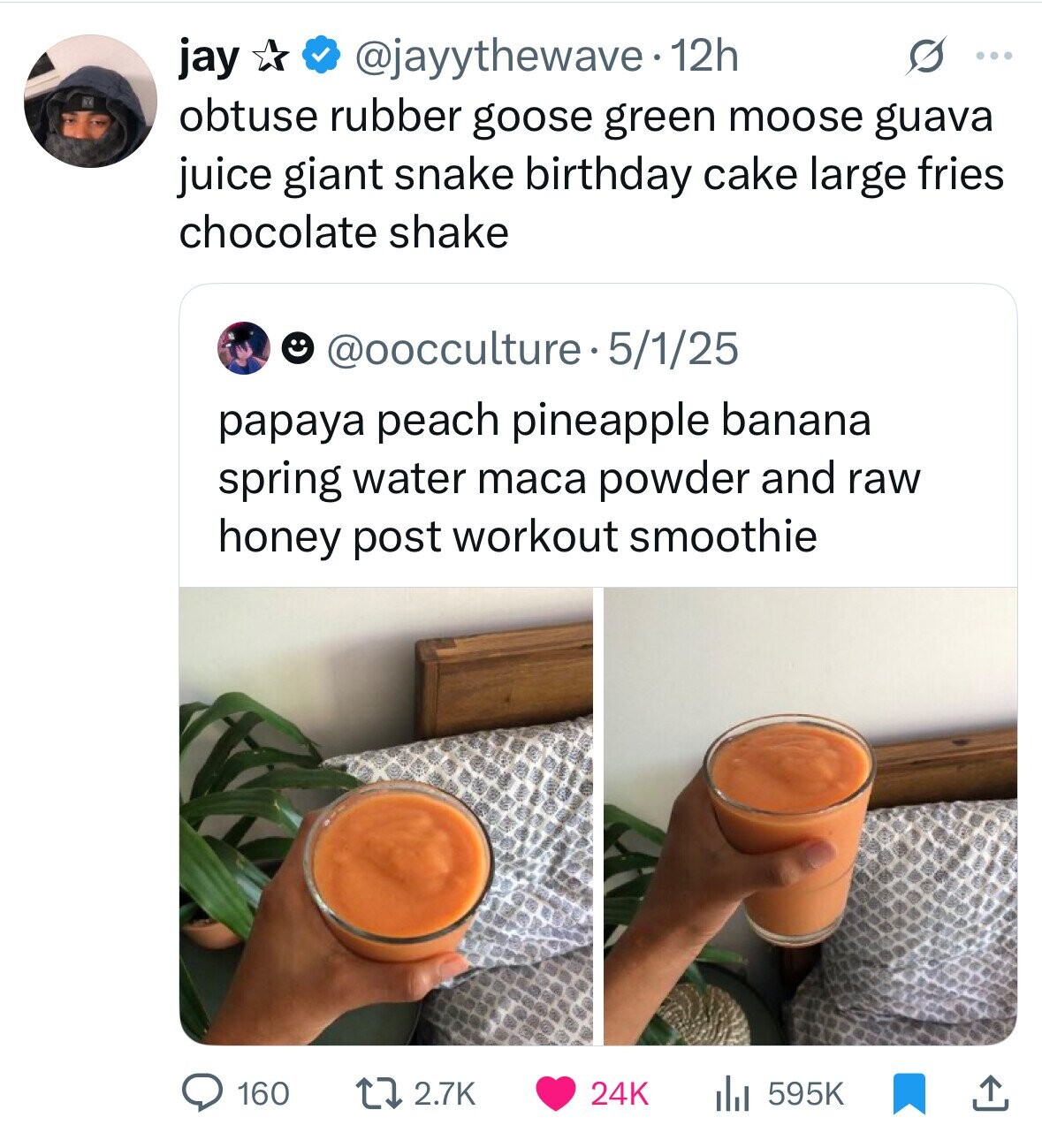 jay @jayythewave • 12h G ... obtuse rubber goose green moose guava juice giant snake birthday cake large fries chocolate shake @oocculture - 5/1/25 papaya peach pineapple banana spring water maca powder and raw honey post workout smoothie 160 2.7K 24K 595K 