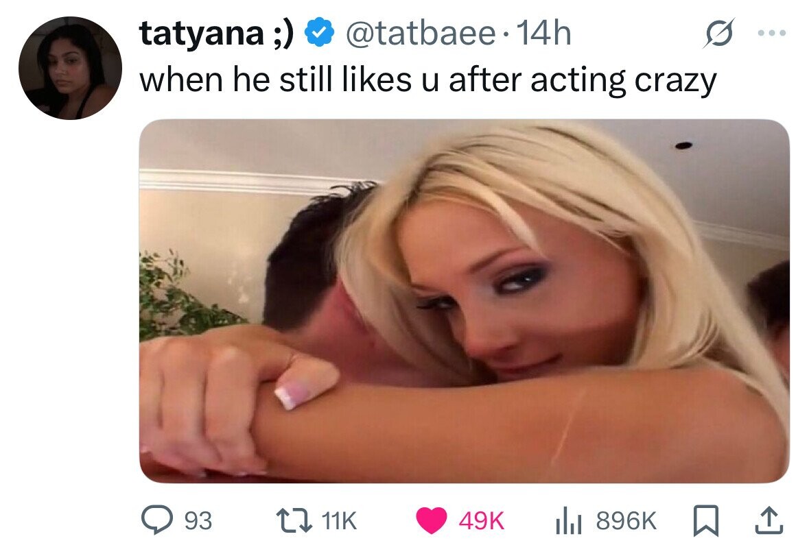 tatyana;; @tatbaee 14h ... when he still likes u after acting crazy 93 11K 49K 896K 