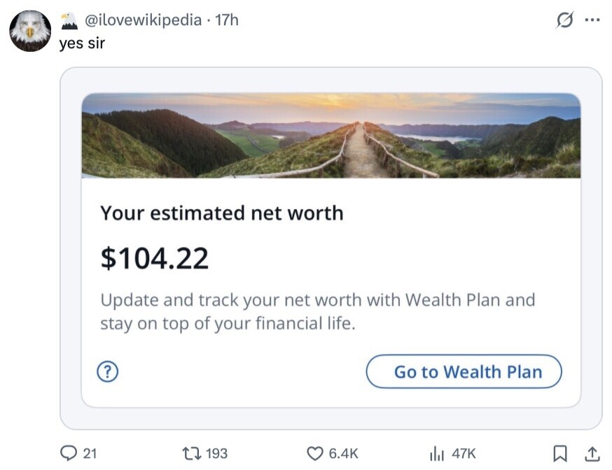 @ilovewikipedia a . 17h s... yes sir Your estimated net worth $104.22 Update and track your net worth with Wealth Plan and stay on top of your financial life. ? Go to Wealth Plan 21 193 6.4K 47K 
