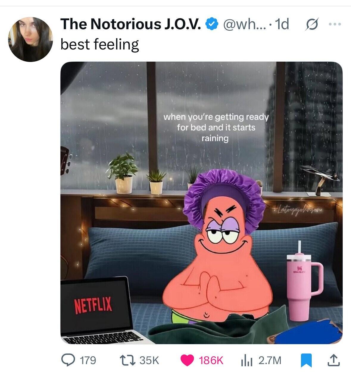 The Notorious J.O.V. @wh... . 1d s ... best feeling when you're getting ready for bed and it starts raining Latoyajohnson STANLEY NETFLIX 179 35K 186K 2.7M 