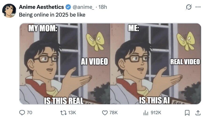 Anime Aesthetics @anime_ 18h ... Being online in 2025 be like MY MOM: ME: AI VIDEO REAL VIDEO IS THIS AI IS THIS REAL 70 13K 78K del 912K