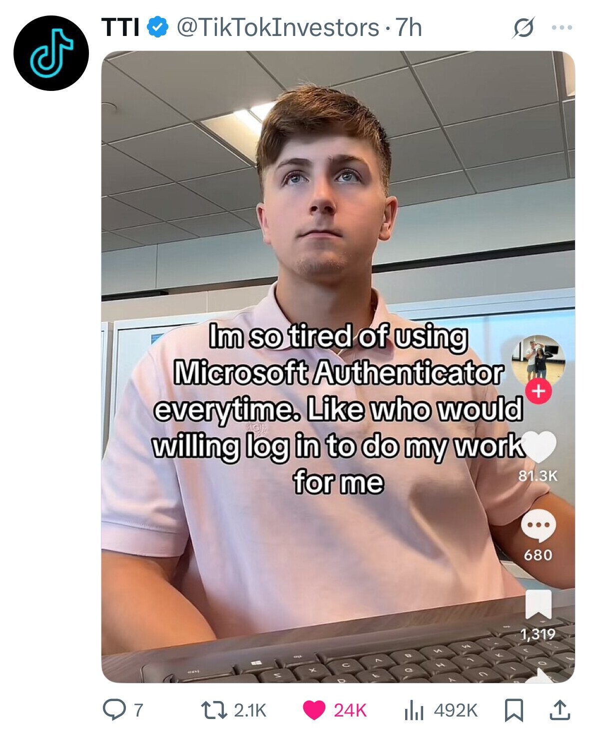 TTI @TikTokInvestors - 7h S ... Im so tired of using Microsoft Authenticator + everytime. Like who would willing log in to do my work for me 81.3K ... 680 1,319 an 7 C de И 2.1K 24K 7 492K 