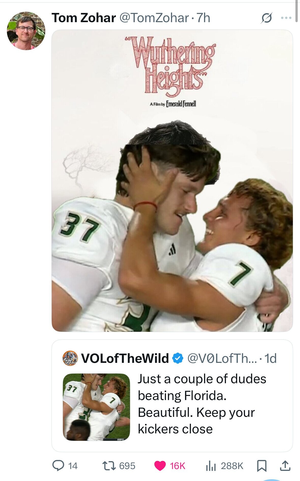 Tom Zohar @TomZohar 7h ... Wuthering Heights A Film by Emerald Fennell 37 7 IND VOLofTheWild @V0LofTh....1 1d Just a couple of dudes 37 7 beating Florida. Beautiful. Keep your kickers close 14 16K 695 288K 