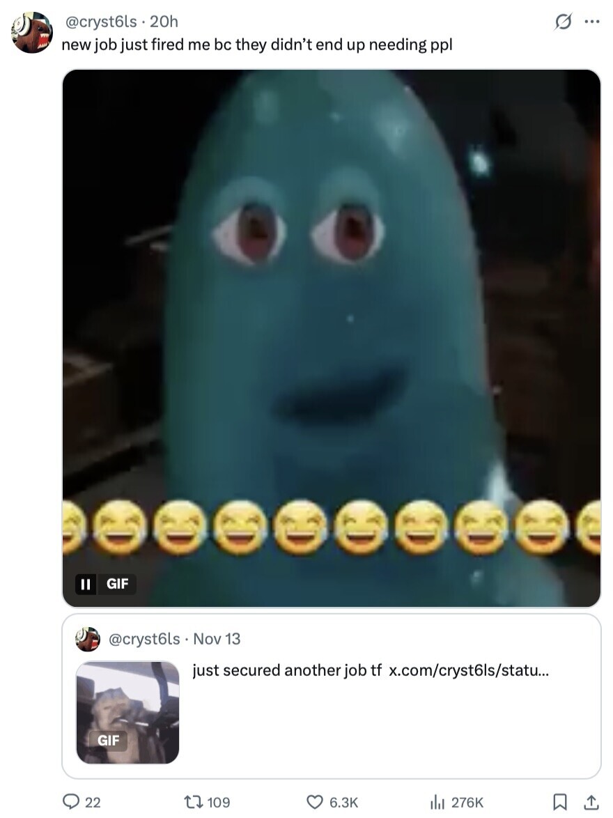 s ... @cryst6ls s.20h new job just fired me bc they didn't end up needing ppl GIF @cryst6ls Nov 13 just secured another job tf x.com/cryst6is/statu... GIF 22 109 6.3K del 276K 