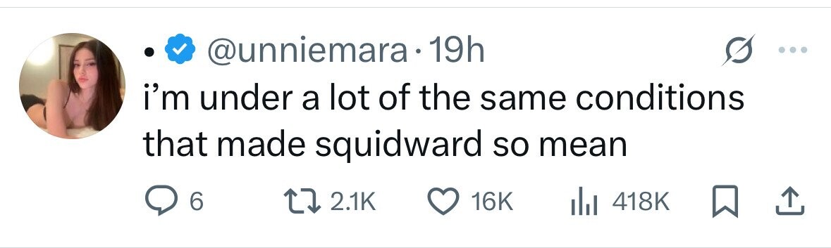 @unniemara.19h i'm under a lot of the same conditions that made squidward so mean 6 2.1K 16K 418K 