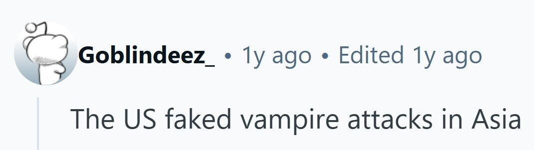 Goblindeez_ . 1y ago . Edited 1y ago The US faked vampire attacks in Asia 