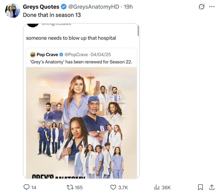 Greys Quotes s... @GreysAnatomyHD.19h Done that in season 13 someone needs to blow up that hospital POP Pop Crave @PopCrave 04/04/25 'Grey's Anatomy' has been renewed for Season 22. ODEV'O ....TO.N 14 165 3.7K del 36K 