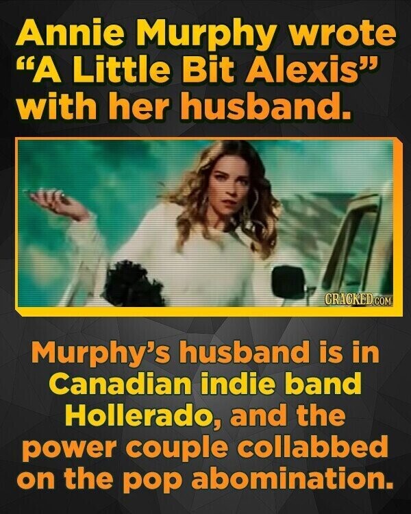 Annie Murphy wrote A Little Bit Alexis with her husband. CRACKED.COM Murphy's husband is in Canadian indie band Hollerado, and the power couple collabbed on the pop abomination.