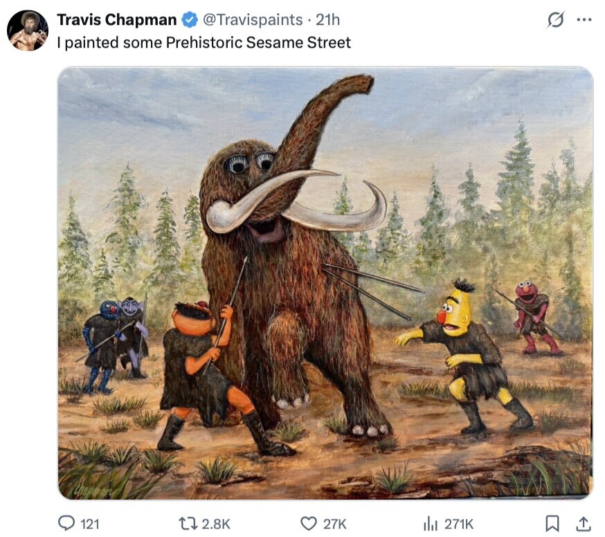 O ... Travis Chapman @Travispaints 21h I painted some Prehistoric Sesame Street Chapment 121 2.8K 27K del 271K 