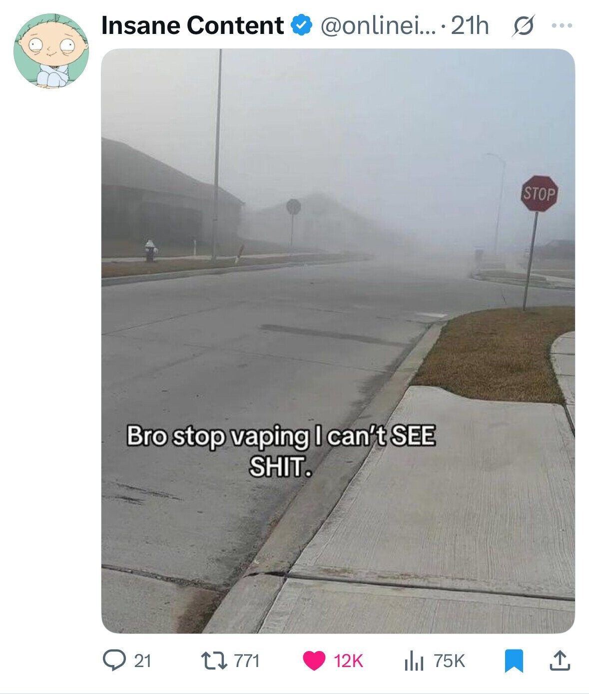 Insane Content @onlinei... 21h s ... STOP Bro stop vaping I can't SEE SHIT. 21 771 12K 75K 