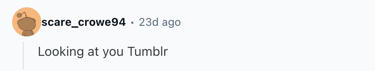 scare_crowe94 . 23d ago Looking at you Tumblr