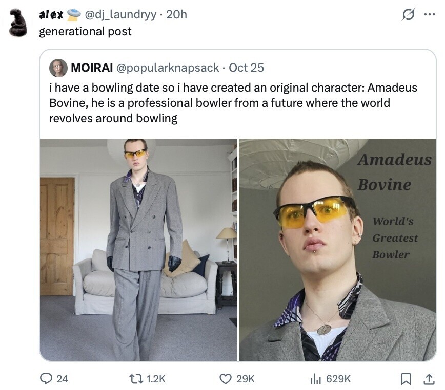 alex @dj_laundryy.20h ... generational post MOIRAI @popularknapsack Oct 25 i have a bowling date so i have created an original character: Amadeus Bovine, he is a professional bowler from a future where the world revolves around bowling Amadeus Bovine World's Greatest Bowler 24 1.2K 29K 629K 