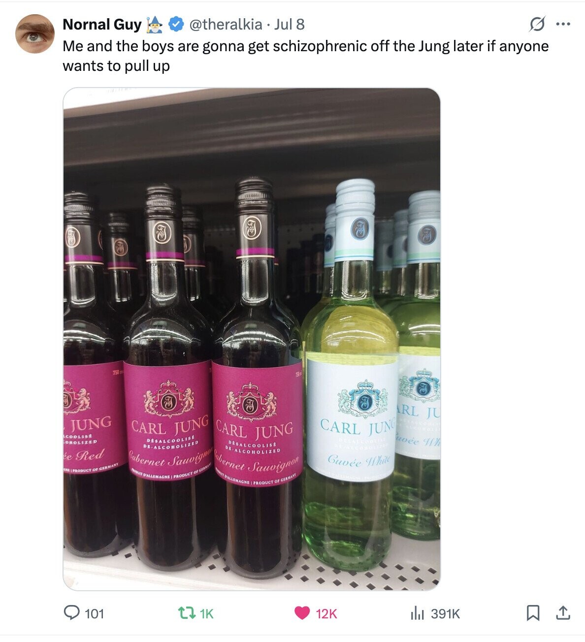 Nornal Guy G ... @theralkia Jul 8 Me and the boys are gonna get schizophrenic off the Jung later if anyone wants to pull up 75 n N THE ARL JU JUNG LCOOLISE Sabernet PRODUIT CARL DE ALCOROLIZED D'ALLEMAGNE DESALCOOLISE Sauvigner PRODUCT JUNG or GERMANY Sabernet CARL DE-ALCOHOLIZED DESALCOOLISE Sauvignon PRODUCT JUNG OF GERMANY CARL JUNG our uvée Wh CONOLIZED DE.AL ée Red Cuvée White ONE PRODUCT OF GERMANY 101 1K 12K del 391K