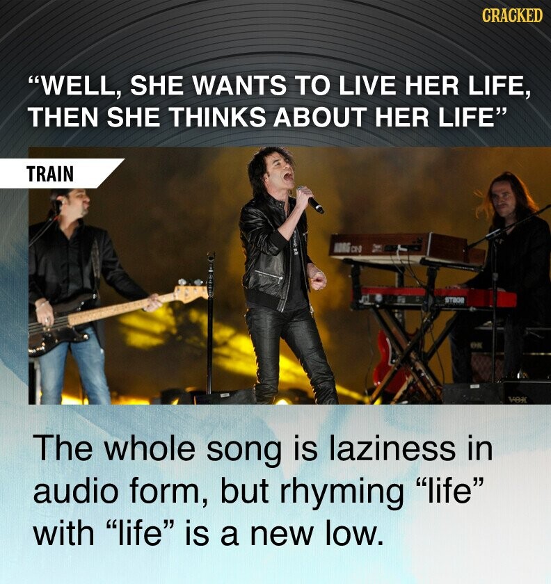 CRACKED WELL, SHE WANTS TO LIVE HER LIFE, THEN SHE THINKS ABOUT HER LIFE TRAIN KORG CN THE DE VOK The whole song is laziness in audio form, but rhyming life with life is a new low.