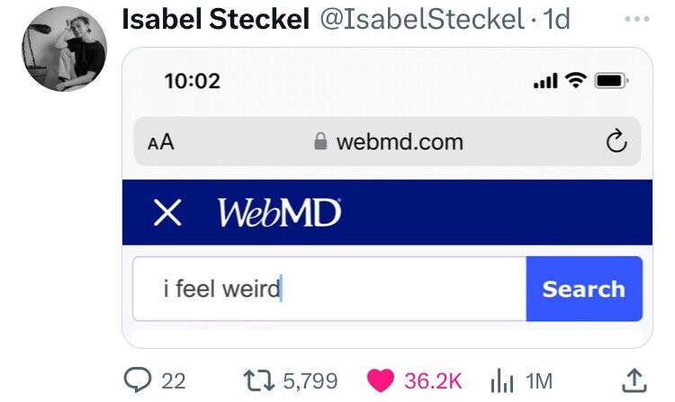 Isabel Steckel @IsabelSteckel. 1d ... 10:02 AA webmd.com X WebMD i feel weird Search 22 5,799 36.2K 1M 