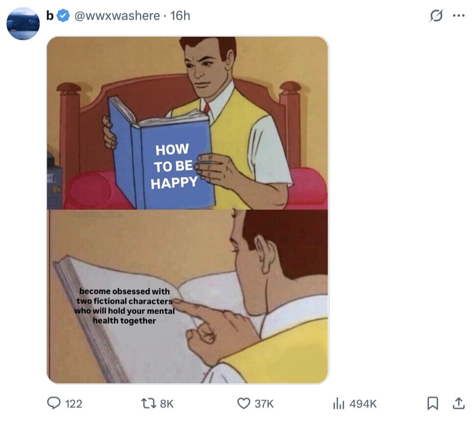 b @wwxwashere. 16h s ... HOW TO BE HAPPY @growing become obsessed with two fictional characters who will hold your mental health together 122 8K 37K del 494K 