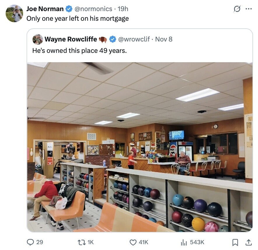 Joe Norman @normonics 19h s ... Only one year left on his mortgage @wrowclif Nov 8 Wayne Rowcliffe He's owned this place 49 years. 66 PEP 29 1K 41K 543K 