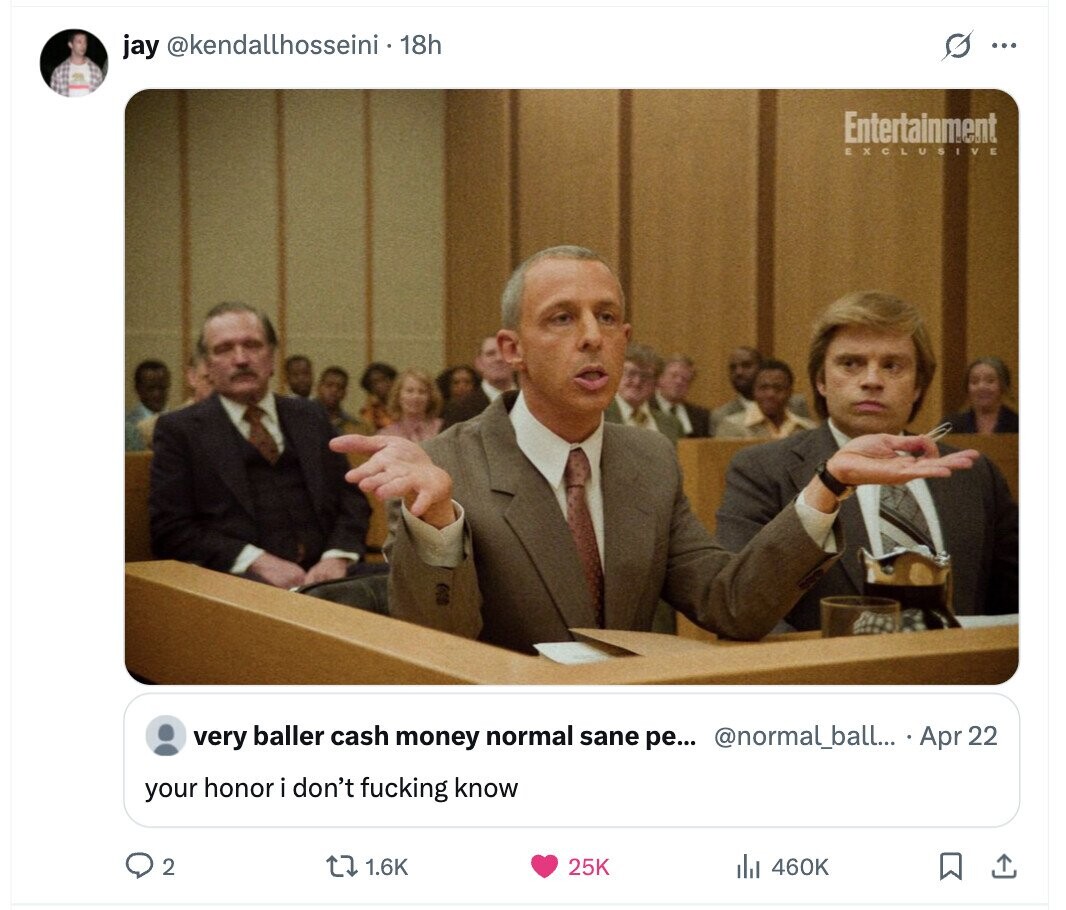 jay @kendallhosseini 1 18h G ... Entertainment EXCLUSIVE very baller cash money normal sane ре... @normal_ball... Apr 22 your honor i don't fucking know 2 1.6K 25K 1 460K