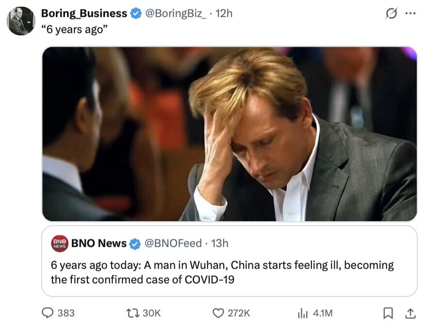 Boring_Business @BoringBiz_.1 12h S ... 6 years ago BNO BNO News @BNOFeed 13h NEWS 6 years ago today: A man in Wuhan, China starts feeling ill, becoming the first confirmed case of COVID-19 383 30K 272K 4.1M 