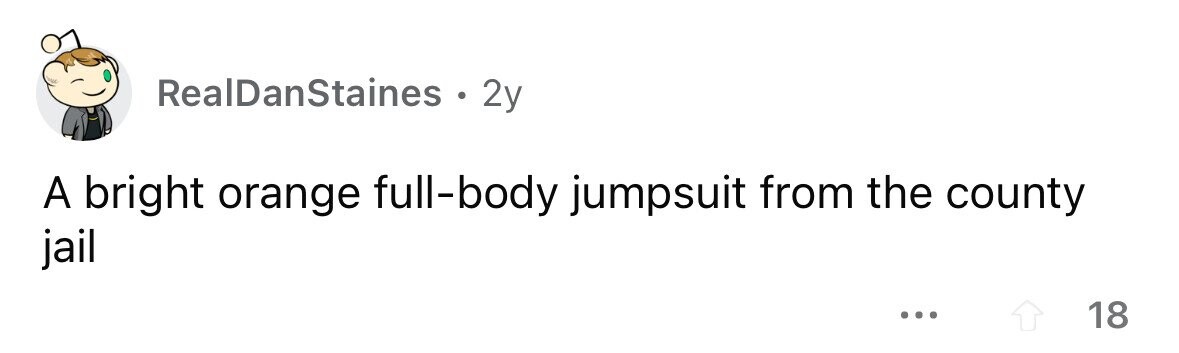 RealDanStaines . 2y A bright orange full-body jumpsuit from the county jail ... 18