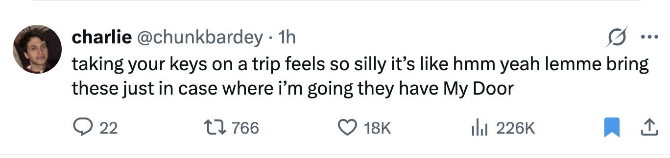 charlie @chunkbardey 1h ... taking your keys on a trip feels so silly it's like hmm yeah lemme bring these just in case where i'm going they have My Door 22 766 18K del 226K