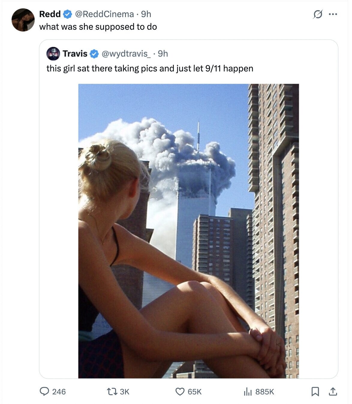 Redd @ReddCinema 9h G ... what was she supposed to do Travis @wydtravis_ 9h this girl sat there taking pics and just let 9/11 happen 246 3K 65K 885K