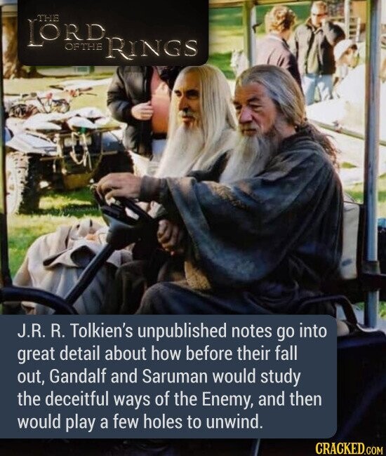 THE LORD OFTHE RINGS J.R. R. Tolkien's unpublished notes go into great detail about how before their fall out, Gandalf and Saruman would study the deceitful ways of the Enemy, and then would play a few holes to unwind.