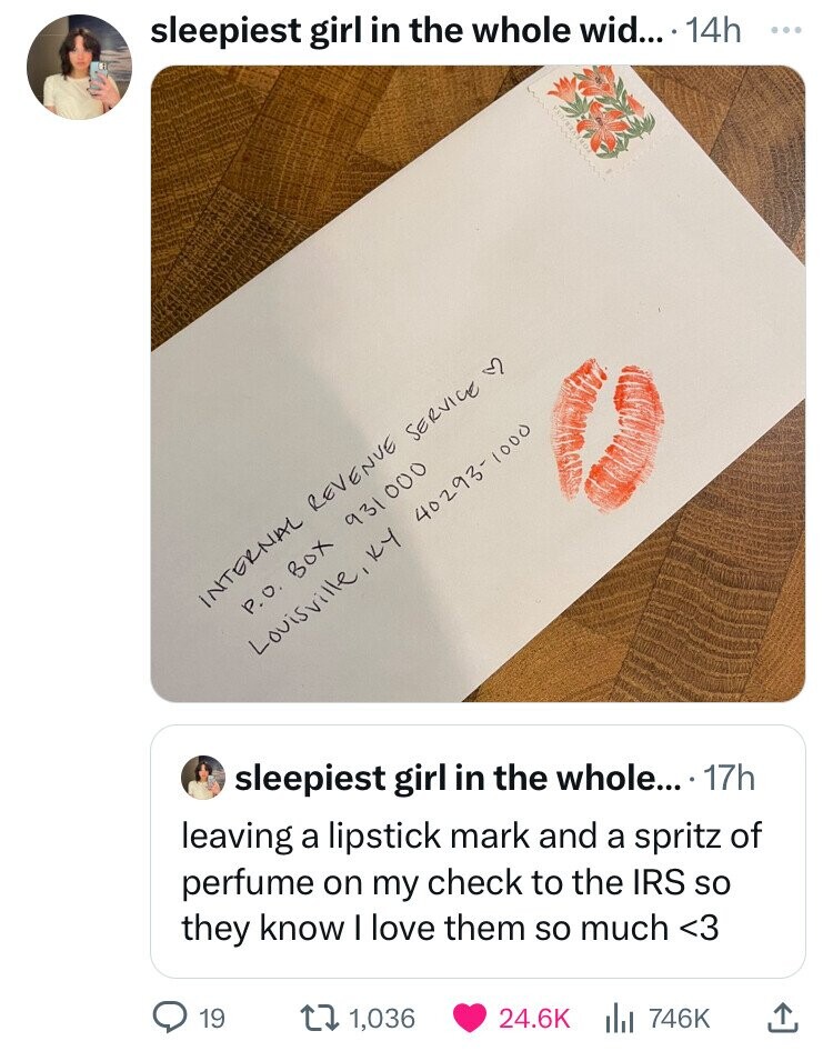sleepiest girl in the whole wid... 14h ... 40293-1000 INTERNAL REVENUE SERVICE 3 P.O. BOX 931 000 Louisville, KY sleepiest girl in the whole... 17h leaving a lipstick mark and a spritz of perfume on my check to the IRS so they know I love them so much <3 19 1,036 24.6K 746K 