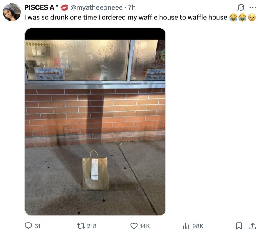 PISCES A* S ... @myatheeoneee 7h i was so drunk one time i ordered my waffle house to waffle house 61 218 14K 98K 