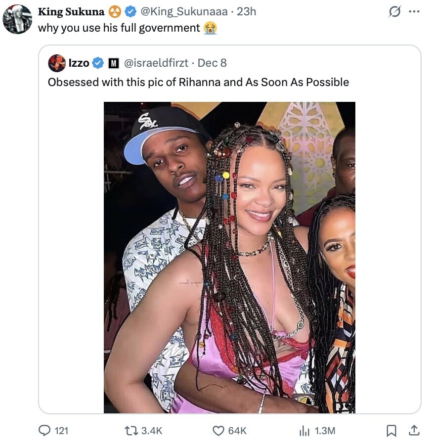 @King_Sukunaaa 23h s ... King Sukuna why you use his full government Izzo M @israeldfirzt Dec 8 Obsessed with this pic of Rihanna and As Soon As Possible 121 3.4K 64K 1.3M