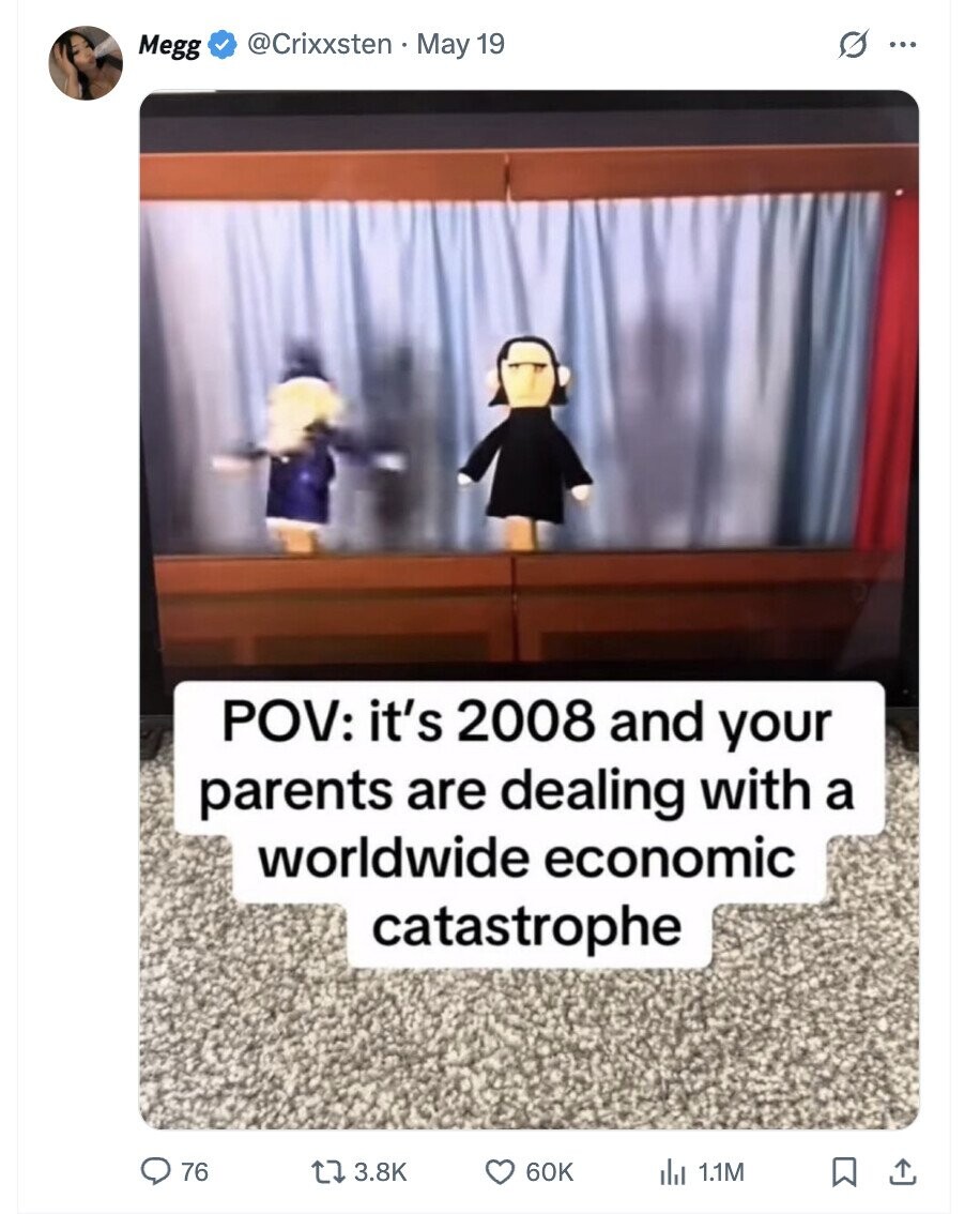 @Crixxsten May 19 O Megg ... POV: it's 2008 and your parents are dealing with a worldwide economic catastrophe 76 3.8K 60K 1.1M