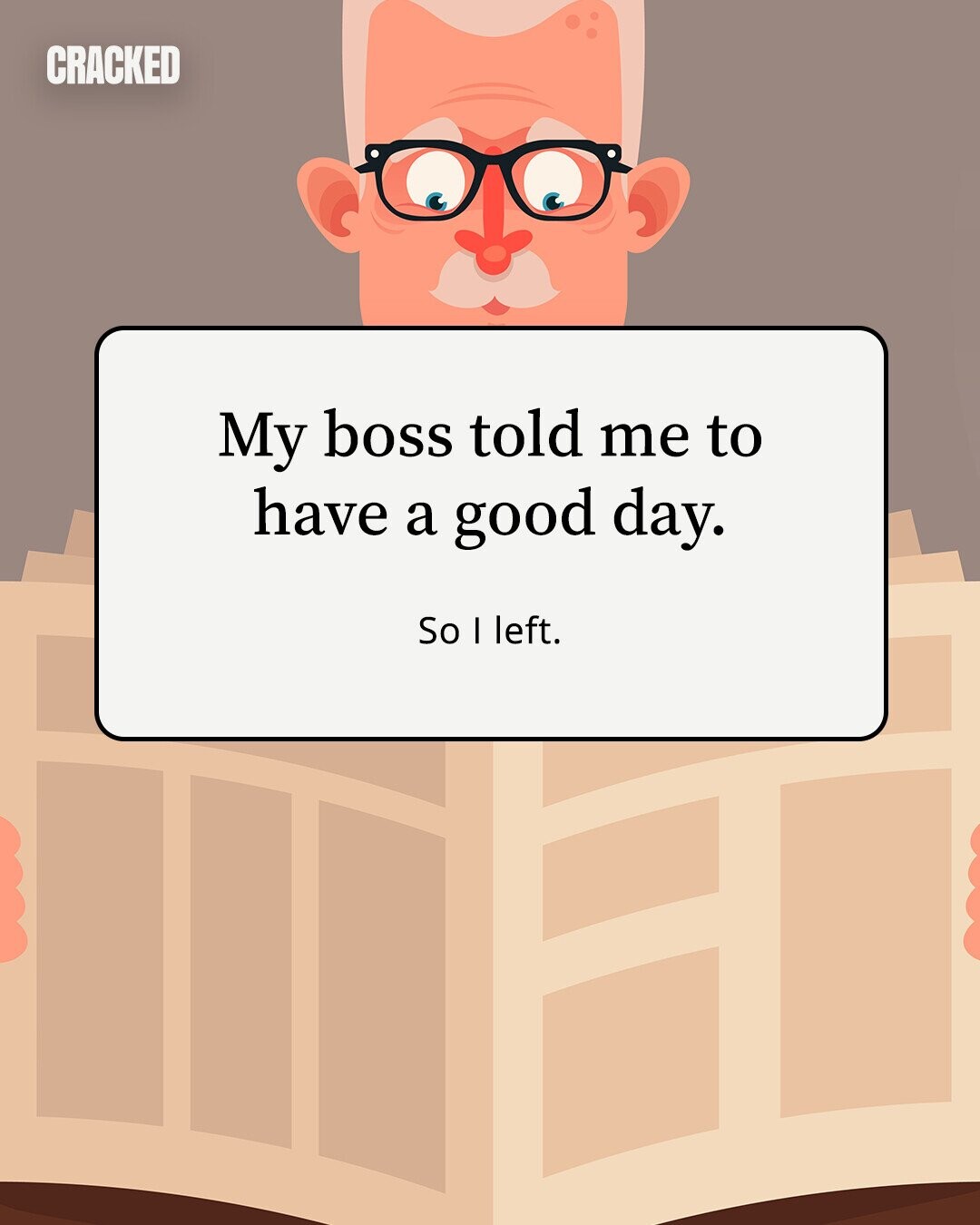 CRACKED My boss told me to have a good day. So I left. 
