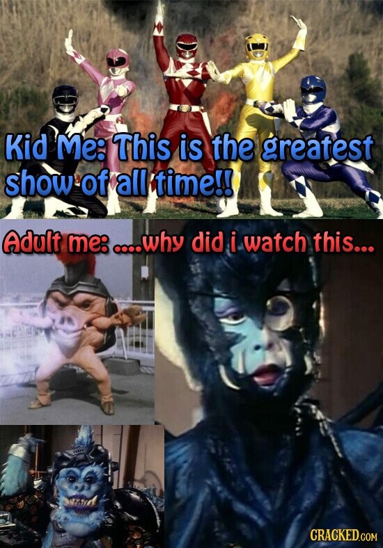Kid Me: This is the greatest show of all time!! Adult me: ....why did i watch this... CRACKED.COM
