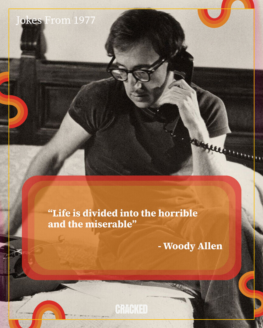 Jokes From 1977 Life is divided into the horrible and the miserable - Woody Allen CRACKED