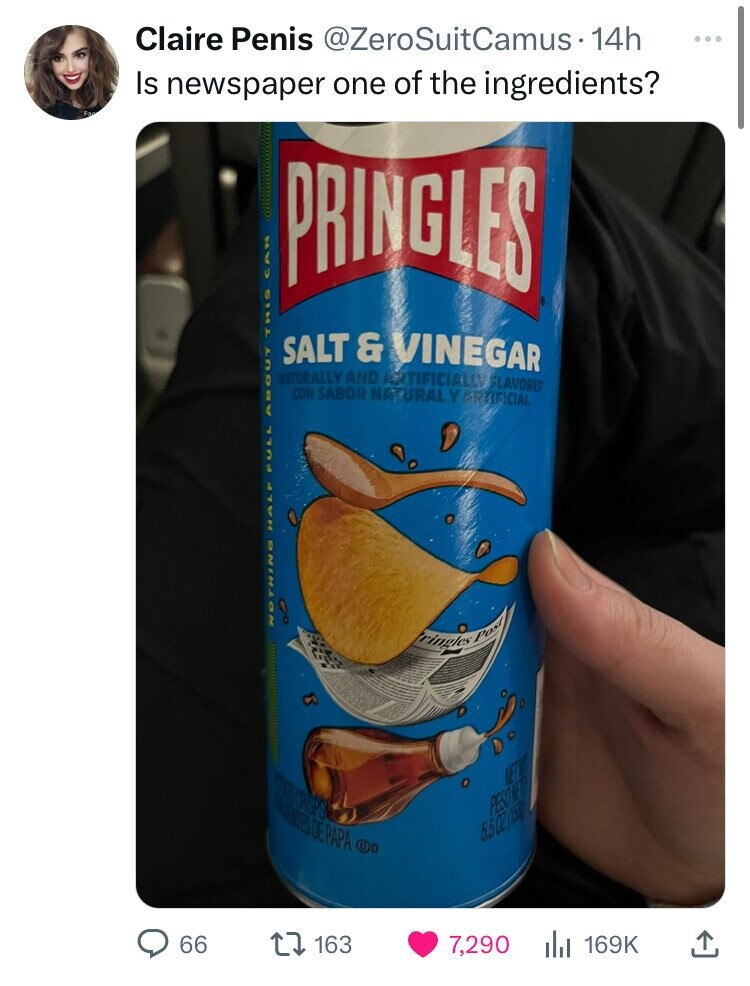 Claire Penis @ZeroSuitCamus 14h ... Is newspaper one of the ingredients? PRINGLES SALT & VINEGAR NATURALLY AND ANTIFICIALLY FLAVORED CON SABOR NATURAL Y ARTIFICIAL NOTHING HALF FULL ABOUT THIS CAN ringles Post NET WT PESONE 5.5 OZ/1550 66 163 7,290 169K 