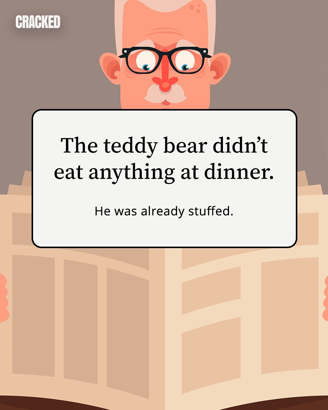CRACKED The teddy bear didn't eat anything at dinner. Не was already stuffed. 