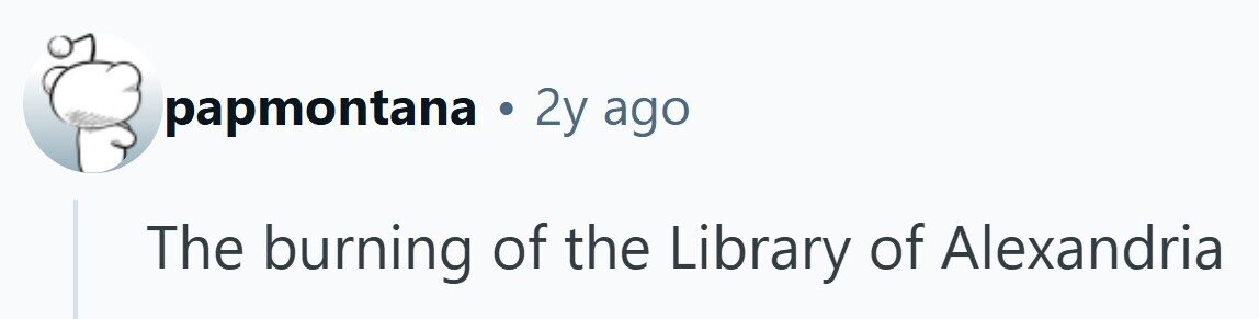 papmontana . 2y ago The burning of the Library of Alexandria