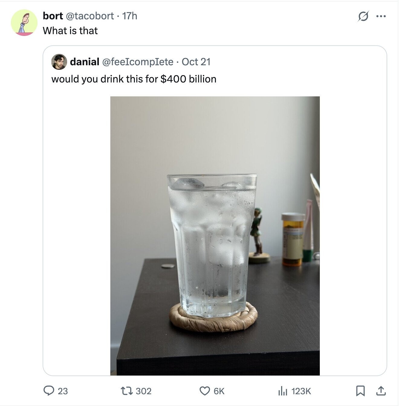 bort @tacobort 17h G ... What is that danial @feeIcompIete Oct 21 would you drink this for $400 billion 23 302 6K 123K