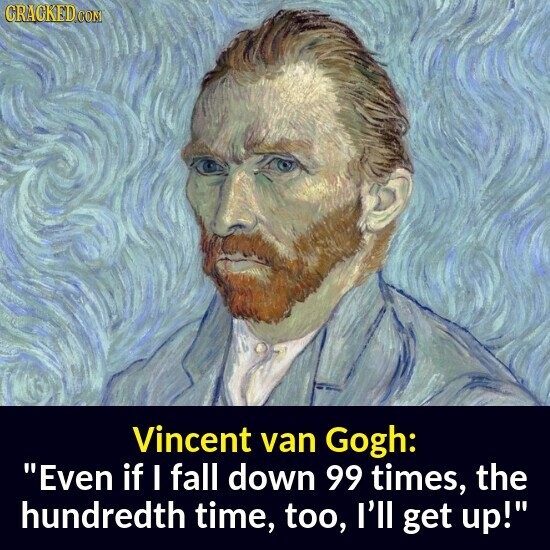 GRAGKED CON Vincent van Gogh: Even if I fall down 99 times, the hundredth time, too, I'll get up!