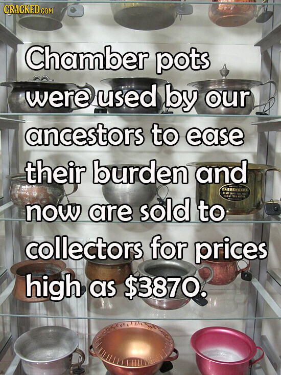 CRACKED COM Chamber pots were used by our ancestors to ease their burden and SELECT to PARSENGERS DO NEE EMPIT TES GER - TEXA now are sold to collectors for prices high as $3870.