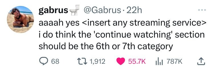 gabrus @Gabrus2 22h ... aaaah yes <insert any streaming service> i i do think the 'continue watching' section should be the 6th or 7th category 68 1,912 55.7K 787K