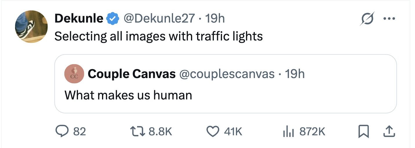 Dekunle @Dekunle27 - 1 19h ... Selecting all images with traffic lights CC Couple Canvas @couplescanvas.1 19h What makes us human 82 8.8K 41K 872K