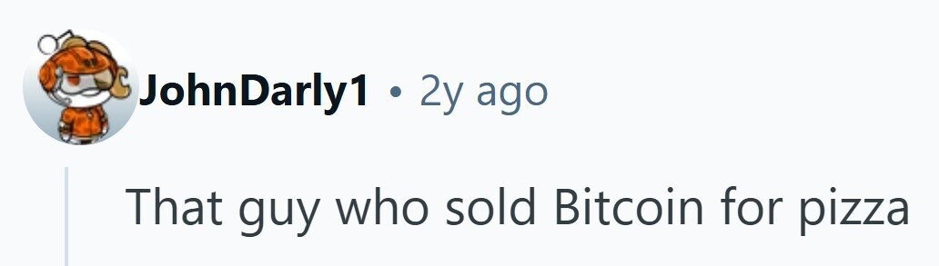 JohnDarly1 . 2y ago That guy who sold Bitcoin for pizza
