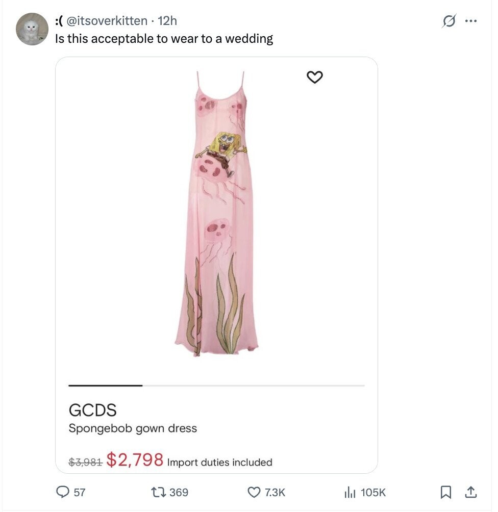:(@itsoverkitten + 12h s ... Is this acceptable to wear to a wedding GCDS Spongebob gown dress $3,981 $2,798 Import duties included 57 369 7.3K 105K