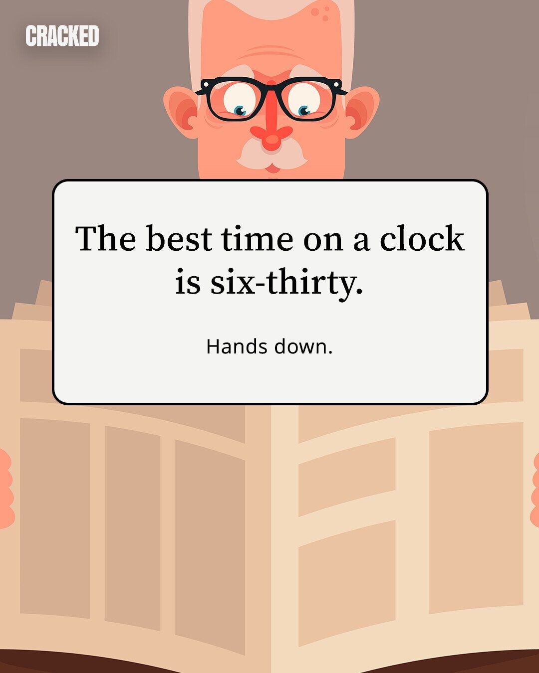 CRACKED The best time on a clock is six-thirty. Hands down. 