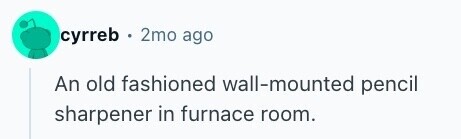 cyrreb . 2mo ago An old fashioned wall-mounted pencil sharpener in furnace room. 