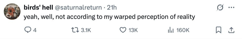 birds' hell @saturnalreturn 21h ... yeah, well, not according to my warped perception of reality 4 3.1K 13K del 160K 