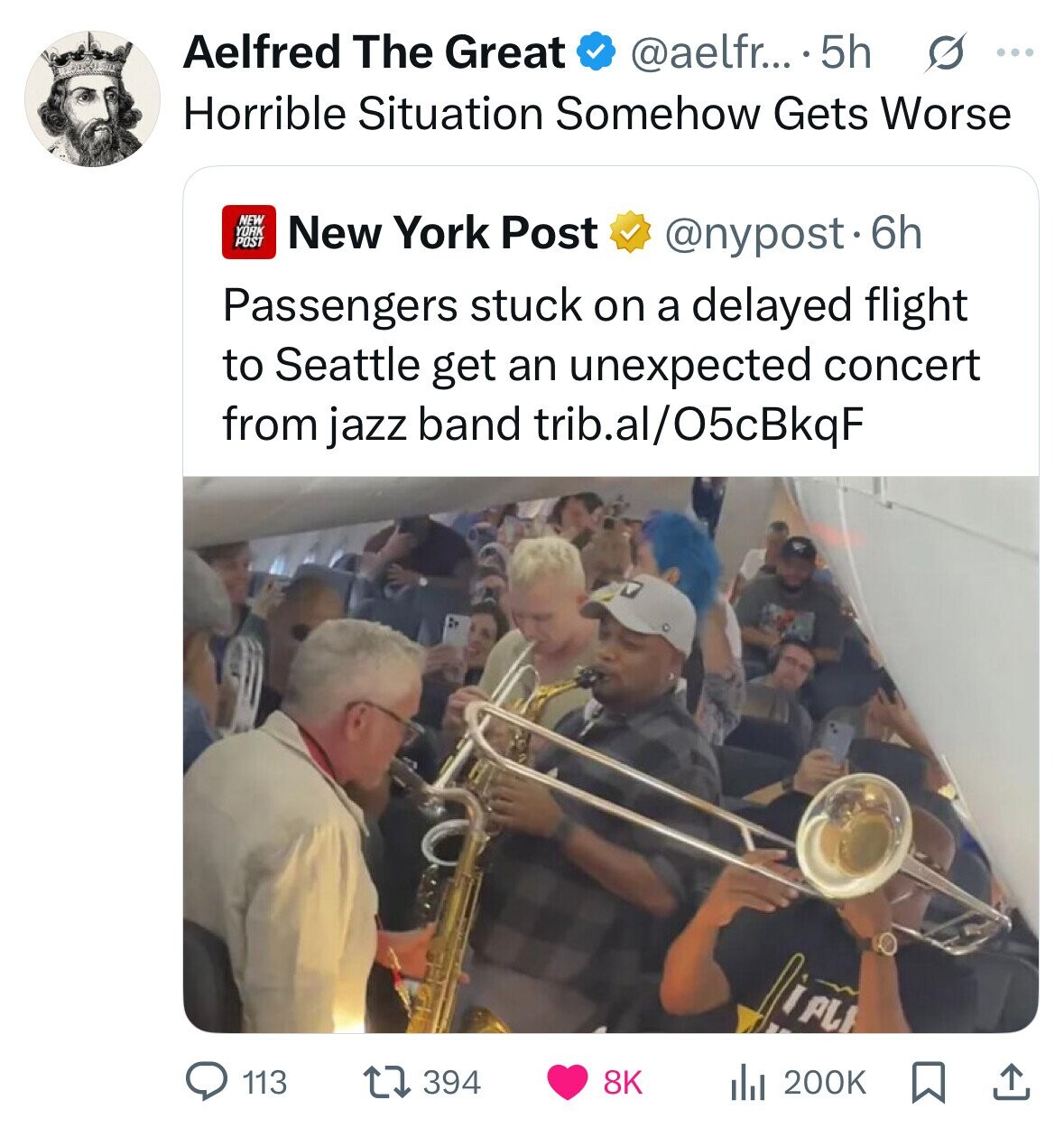 Aelfred The Great @aelfr... 5h s ... Horrible Situation Somehow Gets Worse NEW YORK POST New York Post @nypost. 6h Passengers stuck on a delayed flight to Seattle get an unexpected concert from jazz band trib.al/O5cBkqF PLE 113 394 8K dJ 200K 