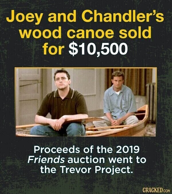 Joey and Chandler's wood canoe sold for $10,500 Proceeds of the 2019 Friends auction went to the Trevor Project. CRACKED.COM
