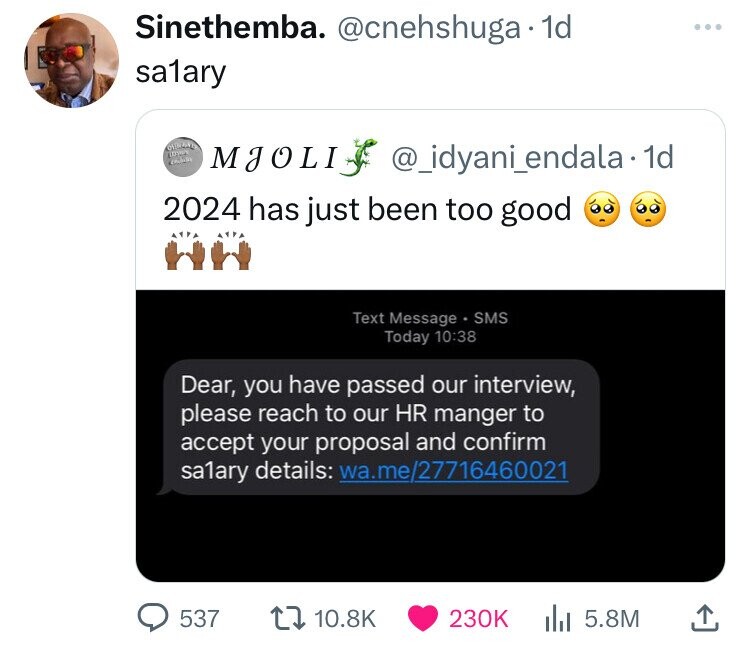 Sinethemba. @cnehshuga. 1d sa1ary adidas MIOLI @_idyani_endala. dd 2024 has just been too good Text Message SMS Today 10:38 Dear, you have passed our interview, please reach to our HR manger to accept your proposal and confirm sa1ary details: wa.me/27716460021 537 10.8K 230K 5.8M